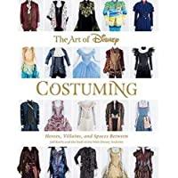 The Art Of Disney Costuming: Heroes- Villains- &amp- Spaces Between (Disney Editions Deluxe)